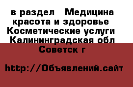  в раздел : Медицина, красота и здоровье » Косметические услуги . Калининградская обл.,Советск г.